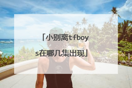 小别离tfboys在哪几集出现