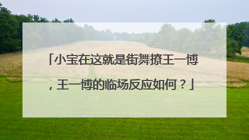 小宝在这就是街舞撩王一博，王一博的临场反应如何？