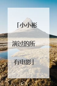 小小彬演过的所有电影