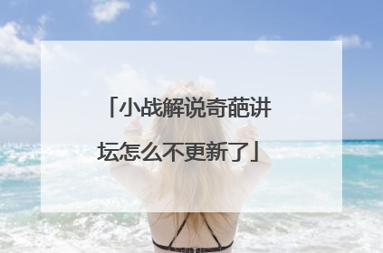 小战解说奇葩讲坛怎么不更新了