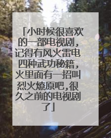 小时候很喜欢的一部电视剧,记得有风火雷电四种武功秘籍,火里面有一招叫烈火燎原吧,很久之前的电视剧了