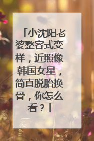 小沈阳老婆整容式变样,近照像韩国女星,简直脱胎换骨,你怎么看?