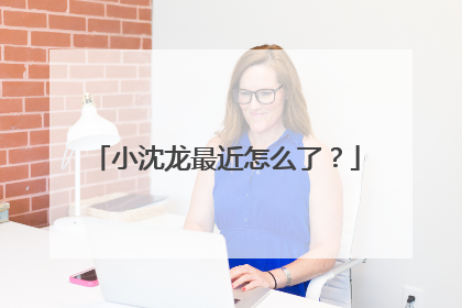 小沈龙最近怎么了？