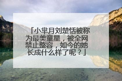 小芈月刘楚恬被称为最美童星，被全网禁止整容，如今的她长成什么样了呢？