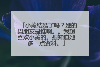 小薰结婚了吗？她的男朋友是谁啊。。我超喜欢小薰的。想知道她多一点资料。