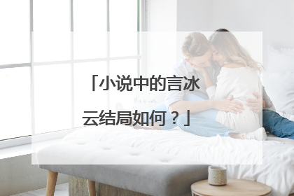 小说中的言冰云结局如何?