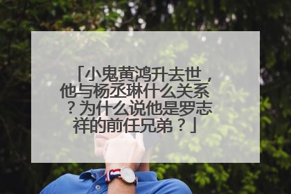 小鬼黄鸿升去世，他与杨丞琳什么关系？为什么说他是罗志祥的前任兄弟？