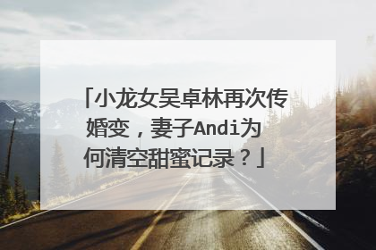 小龙女吴卓林再次传婚变,妻子Andi为何清空甜蜜记录?