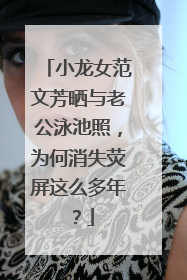 小龙女范文芳晒与老公泳池照,为何消失荧屏这么多年?