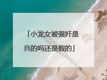 小龙女被强奸是真的吗还是假的