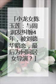 小龙女陈玉莲：与周润发纠缠4年，被刘德华暗恋，最后为何同居女导演？