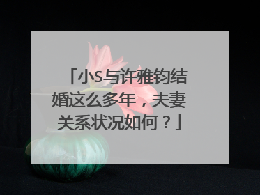 小S与许雅钧结婚这么多年，夫妻关系状况如何？