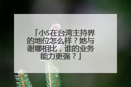 小S在台湾主持界的地位怎么样?她与谢娜相比,谁的业务能力更强?