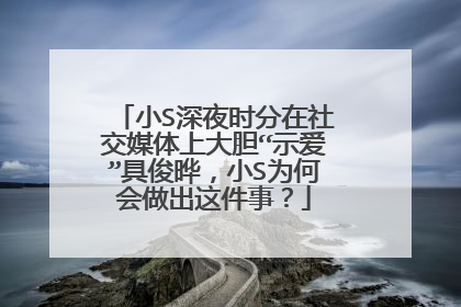 小S深夜时分在社交媒体上大胆“示爱”具俊晔，小S为何会做出这件事？