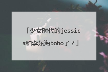 少女时代的jessica和李东海bobo了？