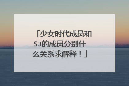 少女时代成员和SJ的成员分别什么关系求解释!