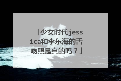 少女时代jessica和李东海的舌吻照是真的吗？