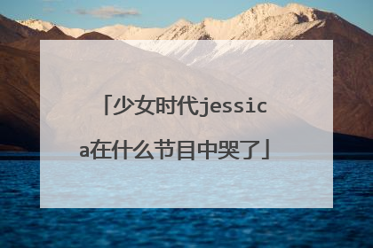 少女时代jessica在什么节目中哭了