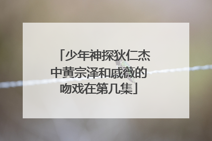 少年神探狄仁杰中黄宗泽和戚薇的吻戏在第几集