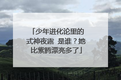 少年进化论里的 式神夜露 是谁？她比紫腾漂亮多了