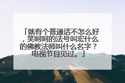 就有个普通话不怎么好，笑呵呵的法号叫宏什么的佛教法师叫什么名字？电视节目见过。