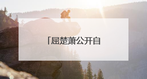 屈楚萧公开自己的尺寸什么意思屈楚萧事件是什么怎么凉的