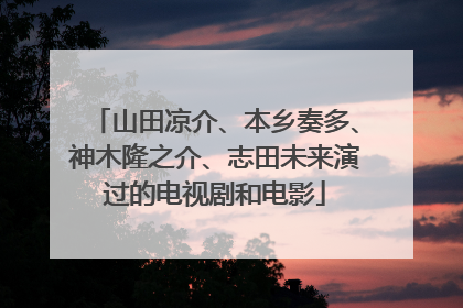 山田凉介、本乡奏多、神木隆之介、志田未来演过的电视剧和电影
