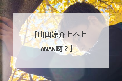 山田凉介上不上ANAN啊?