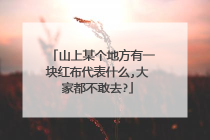 山上某个地方有一块红布代表什么,大家都不敢去?