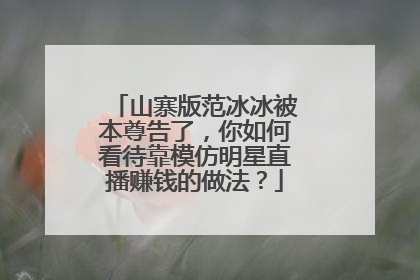 山寨版范冰冰被本尊告了，你如何看待靠模仿明星直播赚钱的做法？