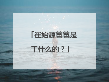崔始源爸爸是干什么的？