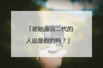 崔始源富二代的人设是假的吗？