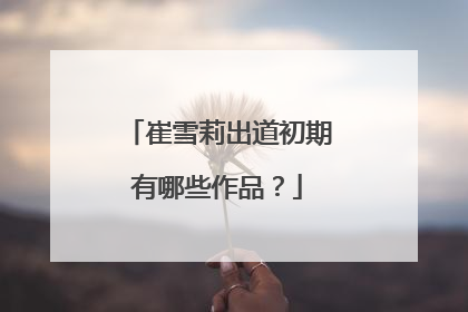 崔雪莉出道初期有哪些作品？