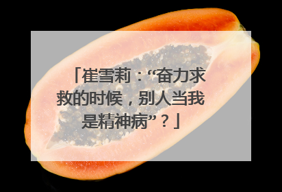 崔雪莉：“奋力求救的时候，别人当我是精神病”？