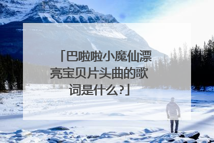 巴啦啦小魔仙漂亮宝贝片头曲的歌词是什么?