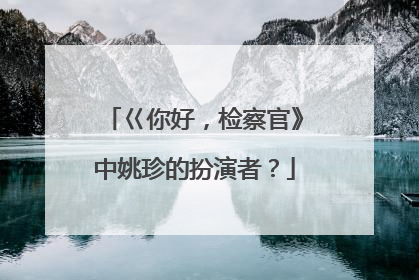 巜你好,检察官》中姚珍的扮演者?