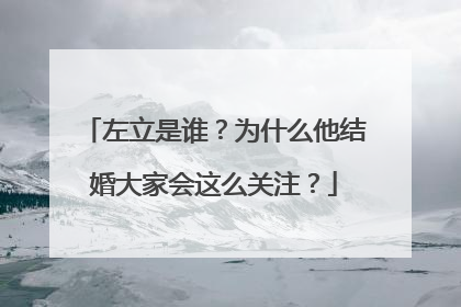 左立是谁?为什么他结婚大家会这么关注?