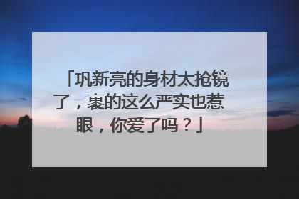 巩新亮的身材太抢镜了，裹的这么严实也惹眼，你爱了吗？