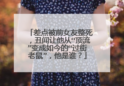 差点被前女友整死，丑闻让他从“顶流”变成如今的“过街老鼠”，他是谁？
