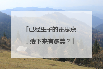 已经生子的霍思燕，瘦下来有多美？