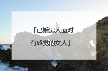 已婚男人面对有感觉的女人