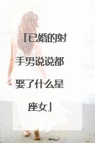 已婚的射手男说说都娶了什么星座女