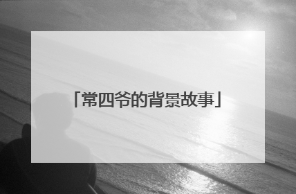 常四爷的背景故事