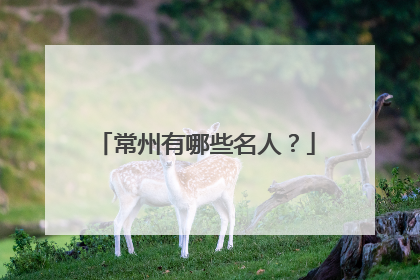 常州有哪些名人?
