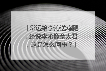 常远给李沁送鸡腿，还说李沁像佘太君，这是怎么回事？