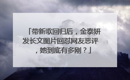 带新歌回归后,金泰妍发长文图片回怼网友恶评,她到底有多刚?