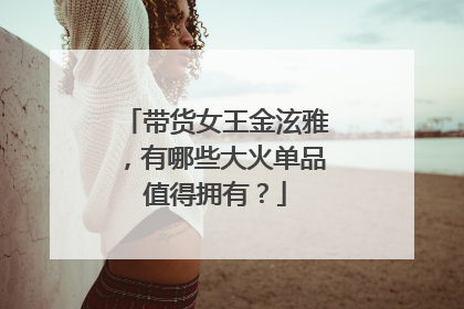 带货女王金泫雅，有哪些大火单品值得拥有？