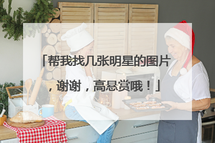 帮我找几张明星的图片,谢谢,高悬赏哦!