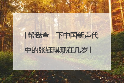帮我查一下中国新声代中的张钰琪现在几岁
