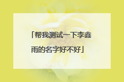 帮我测试一下李鑫雨的名字好不好